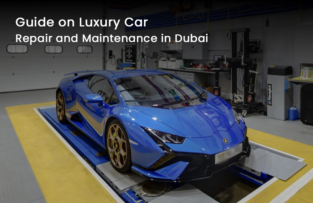 Guide on Luxury Car Repair and Maintenance in Dubai