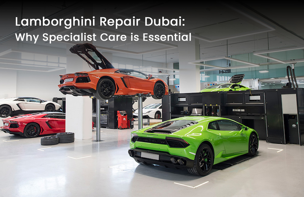Trust the Experts: Why Your Lamborghini Needs Specialized Care in Dubai